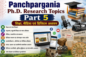 Panchpargania Ph.D. Research Topics Part 5 – शिक्षा, मीडिया एवं डिजिटल अध्ययन